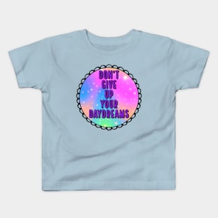 Don't Give Up Your Daydreams Kids T-Shirt